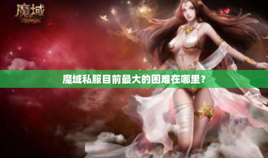 魔域私服目前最大的困难在哪里？