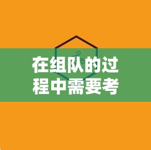 在组队的过程中需要考虑的事情有哪些