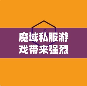 魔域私服游戏带来强烈的感官刺激